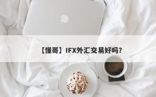 【懂哥】IFX外汇交易好吗？
