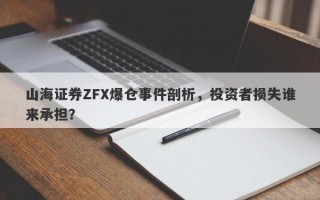 山海证券ZFX爆仓事件剖析，投资者损失谁来承担？