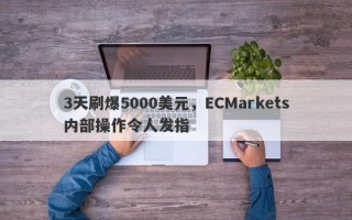 3天刷爆5000美元，ECMarkets内部操作令人发指