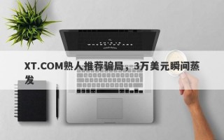 XT.COM熟人推荐骗局，3万美元瞬间蒸发