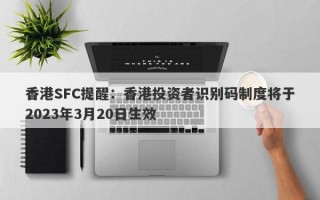 香港SFC提醒：香港投资者识别码制度将于2023年3月20日生效