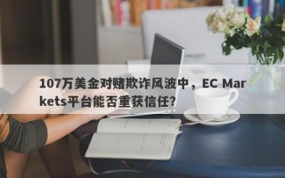 107万美金对赌欺诈风波中，EC Markets平台能否重获信任？