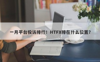 一月平台投诉排行！HTFX排在什么位置？