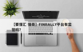 【要懂汇 懂哥】FINRALLY平台有监管吗？
