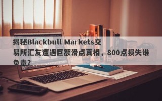 揭秘Blackbull Markets交易所汇友遭遇巨额滑点真相，800点损失谁负责？