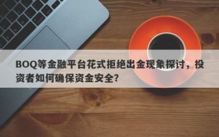 BOQ等金融平台花式拒绝出金现象探讨，投资者如何确保资金安全？