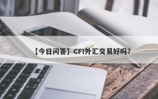 【今日问答】CFI外汇交易好吗？
