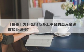 【懂哥】为什么htfx外汇平台的出入金速度如此缓慢？