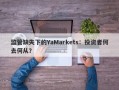 监管缺失下的YaMarkets：投资者何去何从？