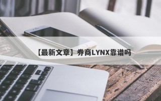 【最新文章】券商LYNX靠谱吗
