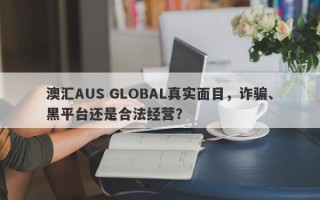 澳汇AUS GLOBAL真实面目，诈骗、黑平台还是合法经营？