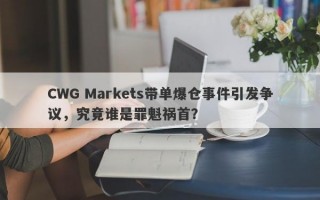 CWG Markets带单爆仓事件引发争议，究竟谁是罪魁祸首？