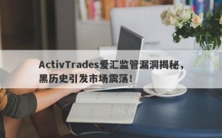 ActivTrades爱汇监管漏洞揭秘，黑历史引发市场震荡！