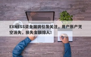 EXNESS资金漏洞引发关注，用户账户凭空消失，损失金额惊人！