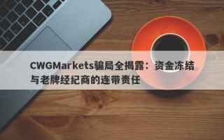 CWGMarkets骗局全揭露：资金冻结与老牌经纪商的连带责任