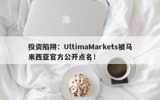 投资陷阱：UltimaMarkets被马来西亚官方公开点名！