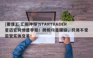 [要懂汇 汇圈神探]STARTRADER星迈官网惨遭举报！牌照均是摆设，只用不受监管实体交易！