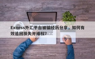 Exness外汇平台被骗经历分享，如何有效追回损失并维权？