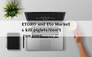 ETORO and Eto Markets kill piglets!Don't run soon