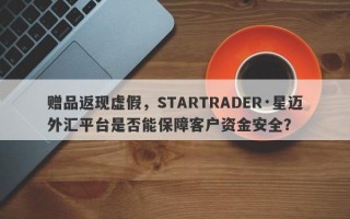 赠品返现虚假，STARTRADER·星迈外汇平台是否能保障客户资金安全？