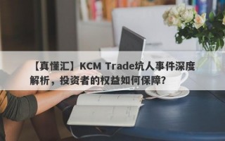 【真懂汇】KCM Trade坑人事件深度解析，投资者的权益如何保障？