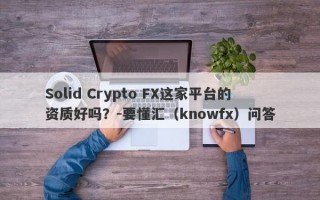 Solid Crypto FX这家平台的资质好吗？-要懂汇（knowfx）问答