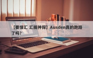 【要懂汇 汇圈神探】Ausden真的跑路了吗？
