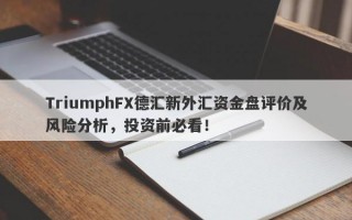 TriumphFX德汇新外汇资金盘评价及风险分析，投资前必看！