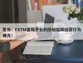 警惕！FXTM富拓平台的隐秘超限经营行为曝光！