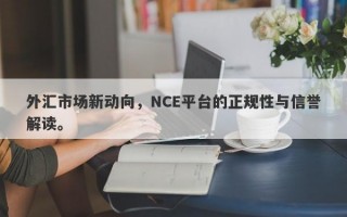 外汇市场新动向，NCE平台的正规性与信誉解读。