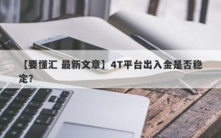 【要懂汇 最新文章】4T平台出入金是否稳定？
