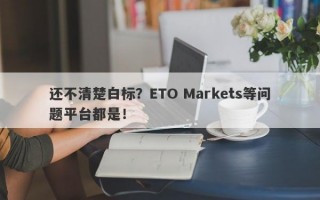 还不清楚白标？ETO Markets等问题平台都是！