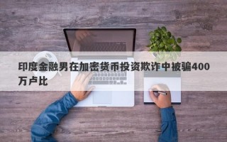 印度金融男在加密货币投资欺诈中被骗400万卢比