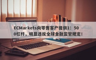 ECMarkets向零售客户提供1：500杠杆，明显违反全球金融监管规定！