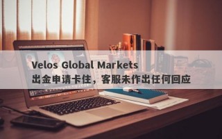 Velos Global Markets出金申请卡住，客服未作出任何回应