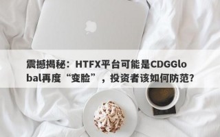 震撼揭秘：HTFX平台可能是CDGGlobal再度“变脸”，投资者该如何防范？