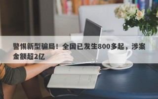 警惕新型骗局！全国已发生800多起，涉案金额超2亿