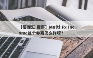 【要懂汇 懂哥】Multi Fx Income这个券商怎么样呀？
