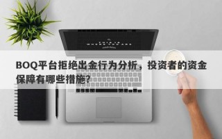 BOQ平台拒绝出金行为分析，投资者的资金保障有哪些措施？