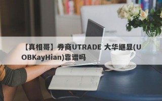 【真相哥】券商UTRADE 大华继显(UOBKayHian)靠谱吗
