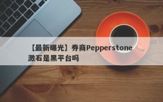 【最新曝光】券商Pepperstone 激石是黑平台吗
