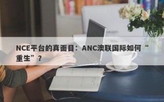 NCE平台的真面目：ANC澳联国际如何“重生”？