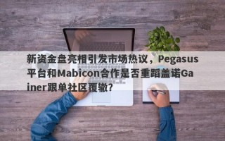 新资金盘亮相引发市场热议，Pegasus平台和Mabicon合作是否重蹈盖诺Gainer跟单社区覆辙？