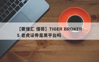 【要懂汇 懂哥】TIGER BROKERS 老虎证券是黑平台吗
