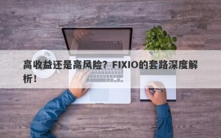 高收益还是高风险？FIXIO的套路深度解析！