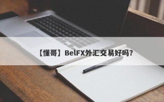 【懂哥】BelFX外汇交易好吗？
