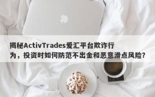 揭秘ActivTrades爱汇平台欺诈行为，投资时如何防范不出金和恶意滑点风险？