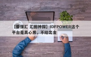 【要懂汇 汇圈神探】IDFPOWER这个平台是真心黑，不给出金
