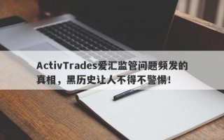 ActivTrades爱汇监管问题频发的真相，黑历史让人不得不警惕！