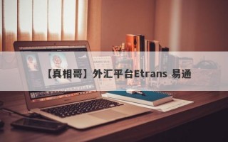 【真相哥】外汇平台Etrans 易通
